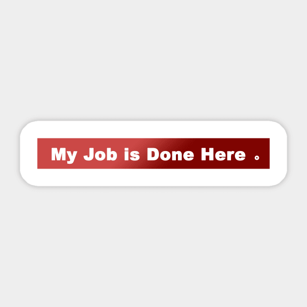 My Job is Done Here . Sticker by FoolDesign